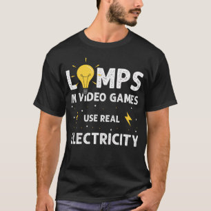 Lamps In Video Games Use Real Electricity Humor De T-Shirt