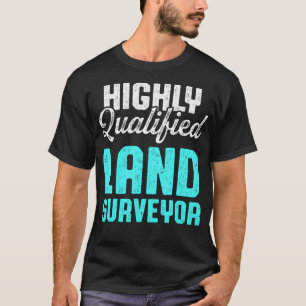 Land Surveying Qualified Funny Surveyor T-Shirt
