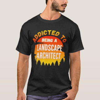 Landscape Architect Addicted To Landscape Architec T-Shirt