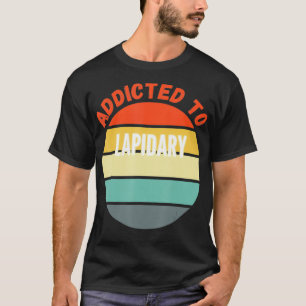 Lapidary Gift Addicted to Lapidary _1  T-Shirt