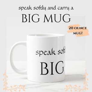 LARGE 20 oz Mug - Speak Softly and Carry a BIG MUG
