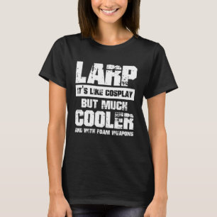 Larping Events  Like Cosplay but much cooler T-Shirt