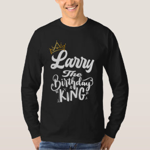 Larry The Birthday King Happy Birthday Men Boys T T-Shirt
