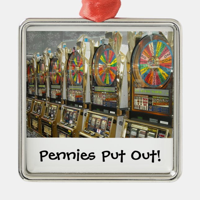 Las Vegas Slots/ Pennies Put Out Metal Ornament (Front)