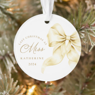 Last Christmas as a Miss  - Gold Bow Acrylic Ornament