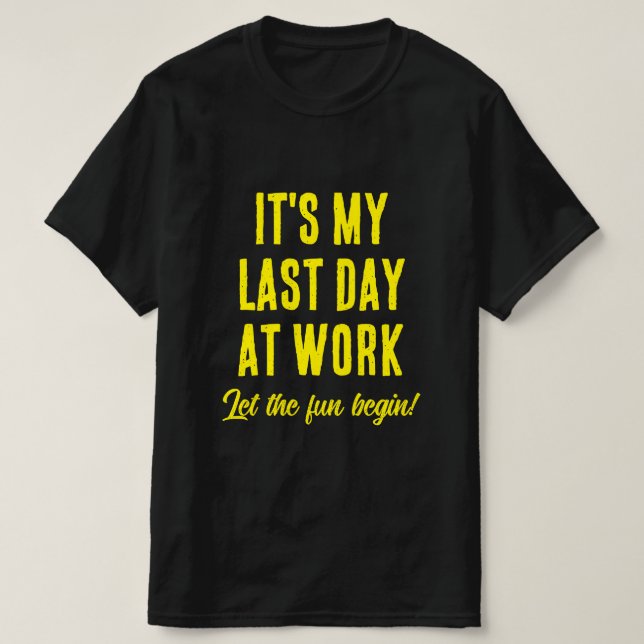 Last day at work Let the fun begin Fun retirement T-Shirt (Design Front)
