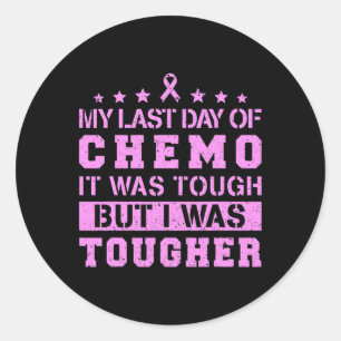 Last Day Of Chemo Was Tough But I Was Tougher Classic Round Sticker