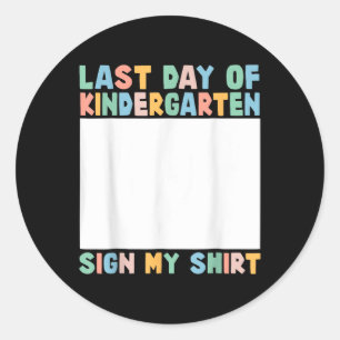 Last Day Of Kindergarten Sign My Shirt Kids End Of Classic Round Sticker