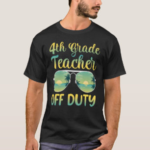 Last Day Of School 4th Grade Teacher Off Duty Summ T-Shirt