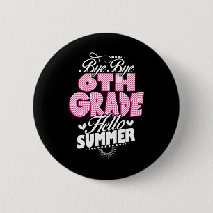 Last Day Of School Bye Bye 6th Grade Hello Summer 2 Inch Round Button
