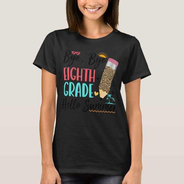Last Day Of School Bye Bye 8th Grade Hello Summer  T-Shirt (Front)