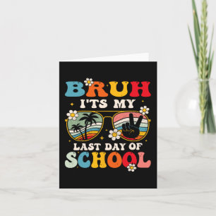 Last Day Of School Cool Bruh Its My Last Day Of Sc Card