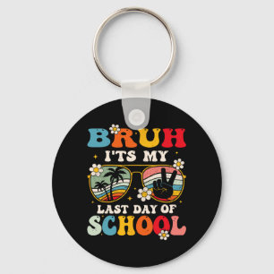 Last Day Of School Cool Bruh Its My Last Day Of Sc Keychain