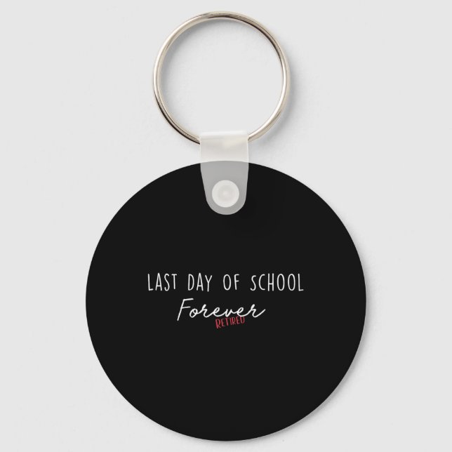 Last Day Of School Forever Funny Retirement Teache Keychain (Front)