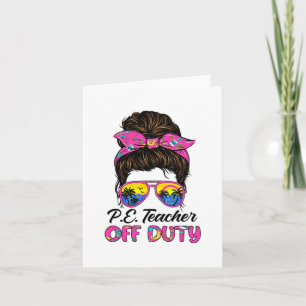 Last Day Of School Pe Teacher Off Duty Messy Bun H Card