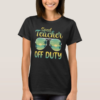 Last Day Of School Sped Teacher Off Duty Summer T-Shirt