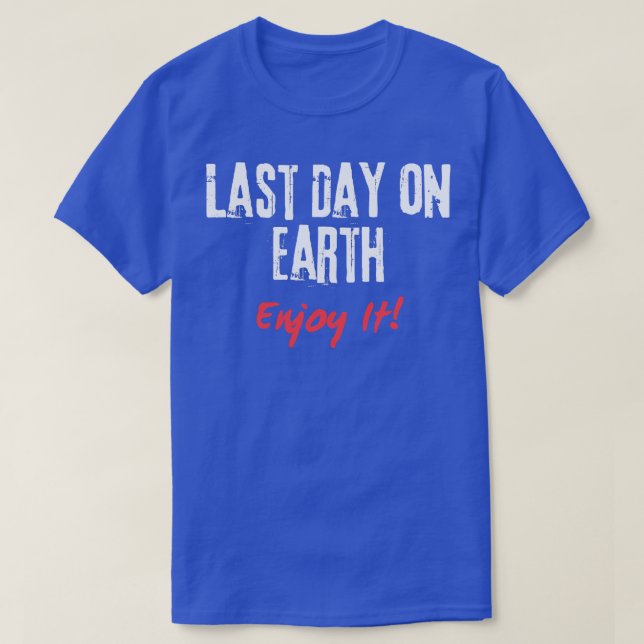 Last day on earth T-Shirt (Design Front)