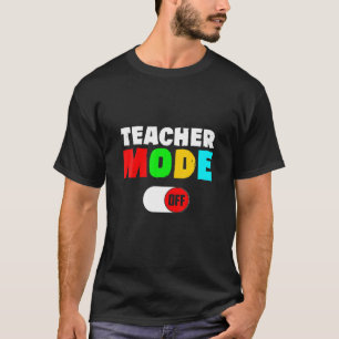 Last Day School Saying / Teachers Funny Mode Off S T-Shirt
