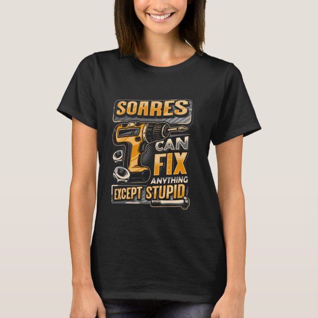Last Name Soares Can Fix Anything Except Stupid T-Shirt (Front)