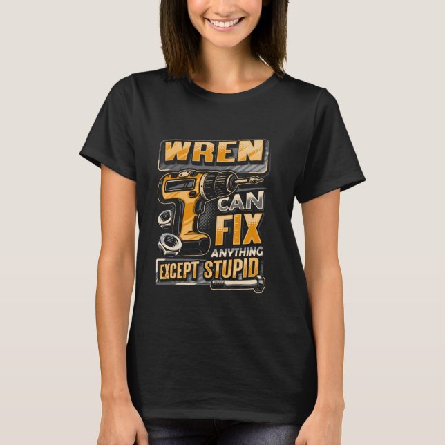 Last Name Wren Can Fix Anything Except Stupid T-Shirt (Front)