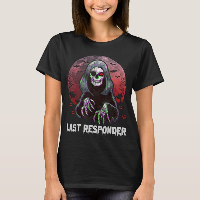 Last Responder Grim Reaper Dark Humor Halloween Me T-Shirt (Front)