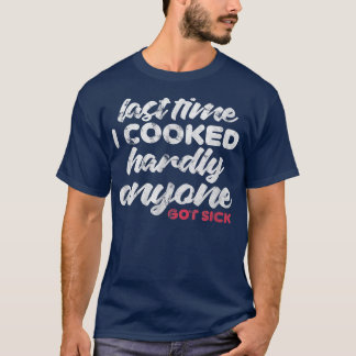 Last Time I Cooked Hardly Anyone Got Sick Chef Coo T-Shirt