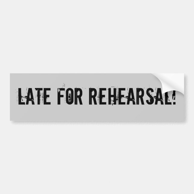 Late For Rehearsal! Bumper Sticker (Front)