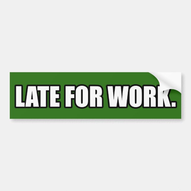 Late for Work Bumper Sticker (Front)