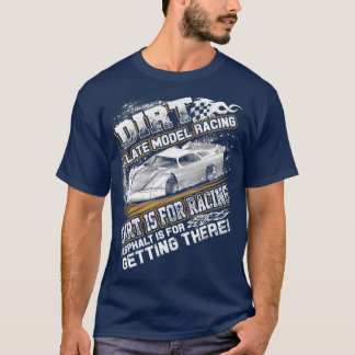 Late Model Modified Dirt Track Racing Dirt Is For  T-Shirt
