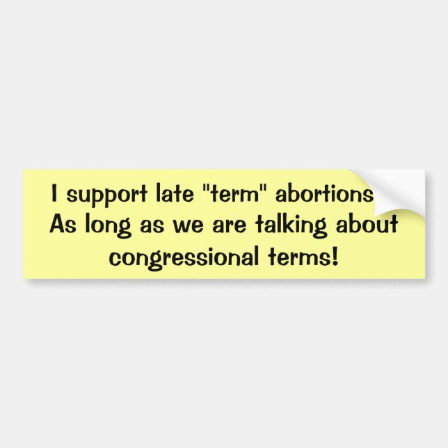 Late terms bumper sticker (Front)