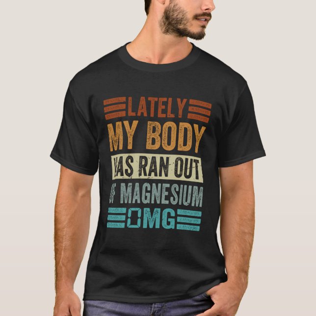 Lately My Body Has Ran Out Of Magnesium 0Mg - Funn T-Shirt (Front)