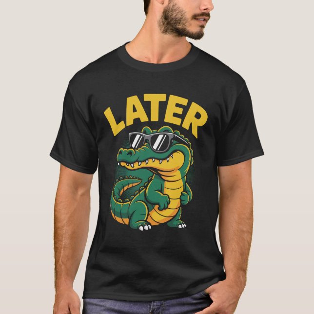 Later Alligator Gator T-Shirt (Front)
