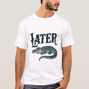 Later Alligator Gator T-Shirt