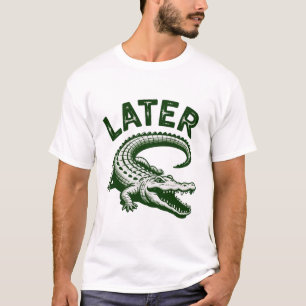 Later Gator Alligator T-Shirt