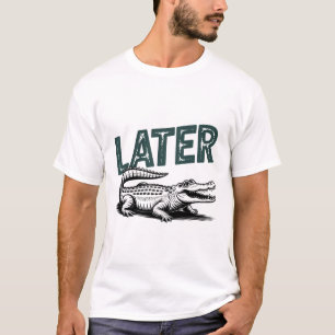 Later Gator Alligator  T-Shirt