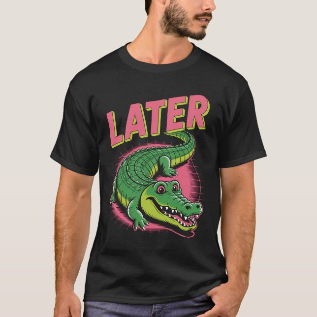 Later Gator Alligator   T-Shirt (Front)