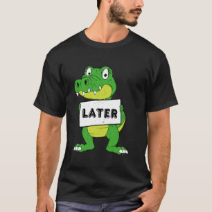 Later Gator Funny Cute Trending Gag Funny Saying T-Shirt