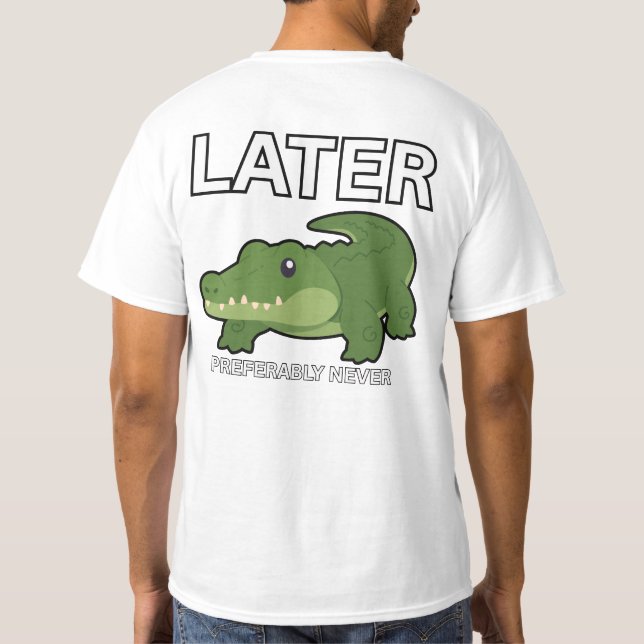 Later On Funny Cute Alligator T Shirt (Back)