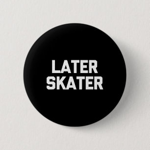 Later Skater Funny Saying Sarcastic Skateboarding 2 Inch Round Button