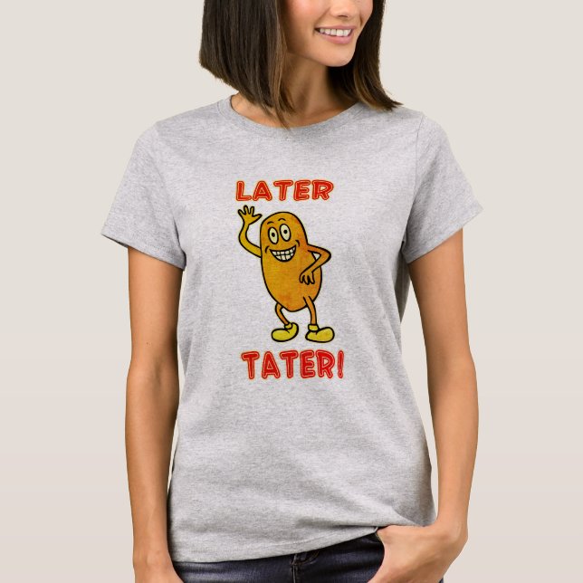 Later Tater! T-Shirt (Front)