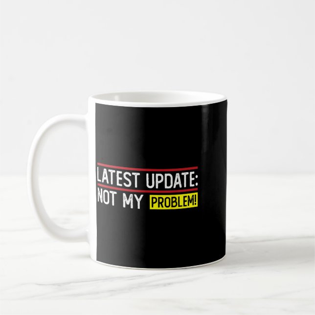 Latest Update_ Not Problem Funny Sarcastic Humour Coffee Mug (Left)