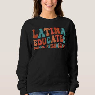 Latina Educated School Psych School Psychologist Sweatshirt