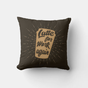 Latte For Work Again   Funny Coffee Lover's Throw Pillow