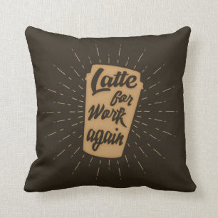 Latte For Work Again   Funny Coffee Lover's Throw Pillow