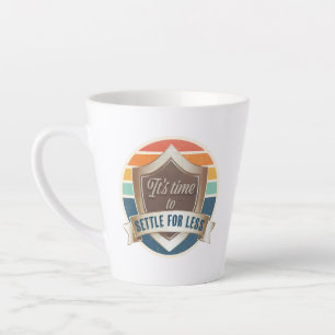 Latte Mug - Il est temps de se contenter de moins