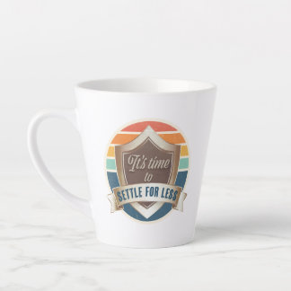 Latte Mug - Il est temps de se contenter de moins