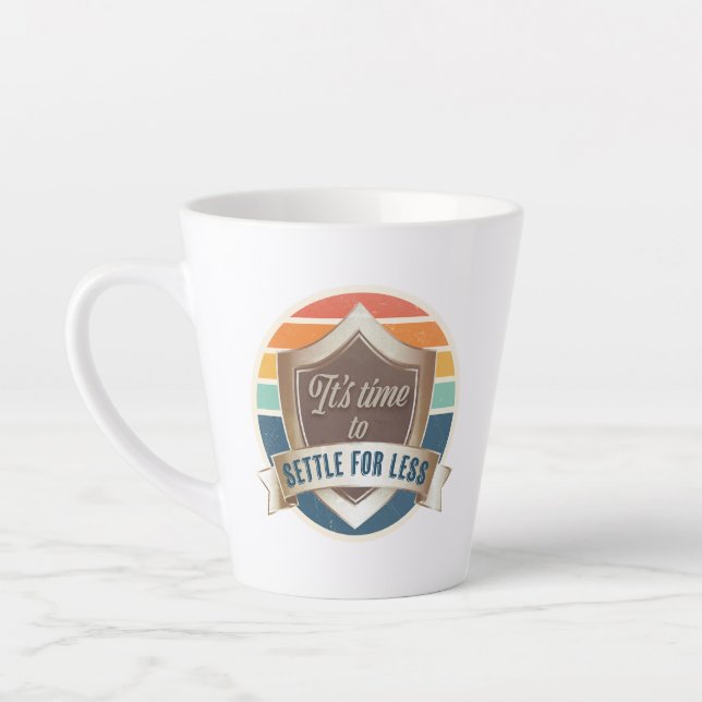 Latte Mug- It's time to settle for less Latte Mug (Left)