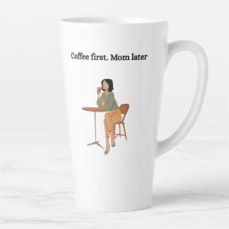 Latte Tasse Café d'abord. Maman plus tard 