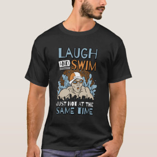 Laugh And Swim Just Not At The Same Time Swimmer T-Shirt