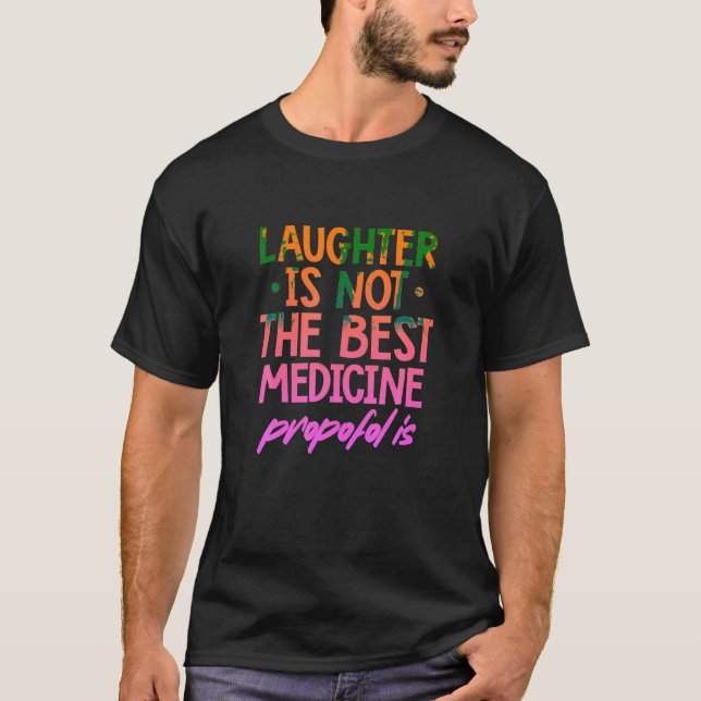 Laughter Is Not The Best Medicine Propofol Is Anes T-Shirt (Front)